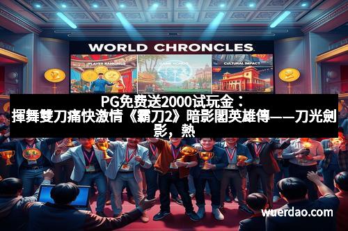 PG免费送2000试玩金：揮舞雙刀痛快激情《霸刀2》暗影閣英雄傳——刀光劍影，熱血再燃